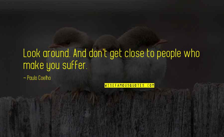 Greenspan Put Quotes By Paulo Coelho: Look around. And don't get close to people