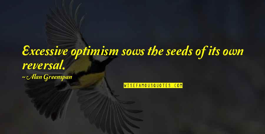 Greenspan Quotes By Alan Greenspan: Excessive optimism sows the seeds of its own