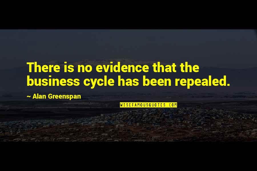 Greenspan Quotes By Alan Greenspan: There is no evidence that the business cycle