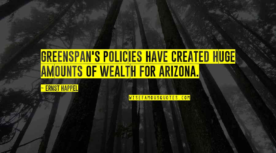 Greenspan Quotes By Ernst Happel: Greenspan's policies have created huge amounts of wealth