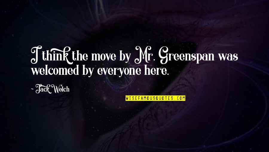 Greenspan Quotes By Jack Welch: I think the move by Mr. Greenspan was