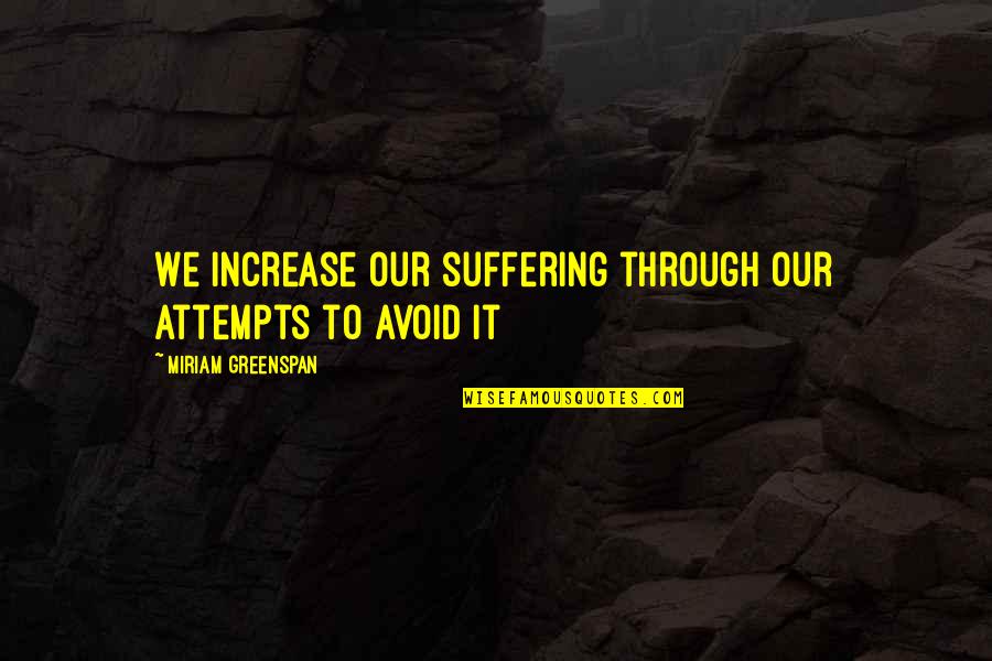 Greenspan Quotes By Miriam Greenspan: We increase our suffering through our attempts to