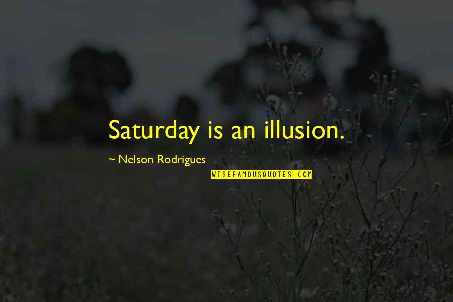 Greenspans Wife Quotes By Nelson Rodrigues: Saturday is an illusion.