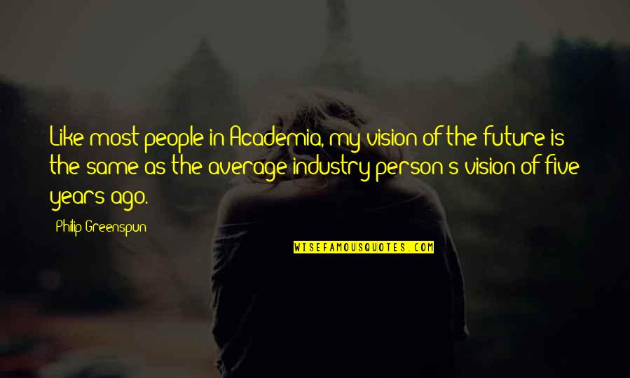 Greenspun Quotes By Philip Greenspun: Like most people in Academia, my vision of