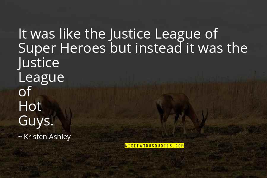 Greenspun Shapiro Quotes By Kristen Ashley: It was like the Justice League of Super Greenspun Shapiro Quotes By Kristen Ashley: It was like the Justice League of Super