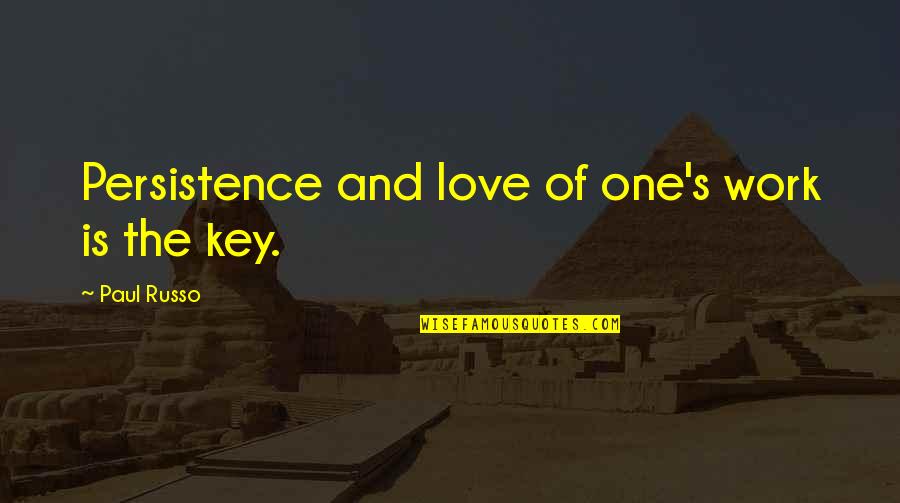 Greenspun Shapiro Quotes By Paul Russo: Persistence and love of one's work is the Greenspun Shapiro Quotes By Paul Russo: Persistence and love of one's work is the