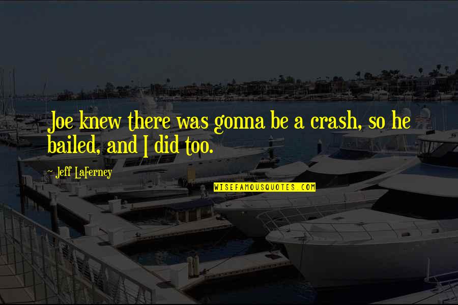 Greenspun's Quotes By Jeff LaFerney: Joe knew there was gonna be a crash,