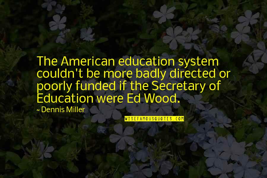 Greenstein Dds Quotes By Dennis Miller: The American education system couldn't be more badly