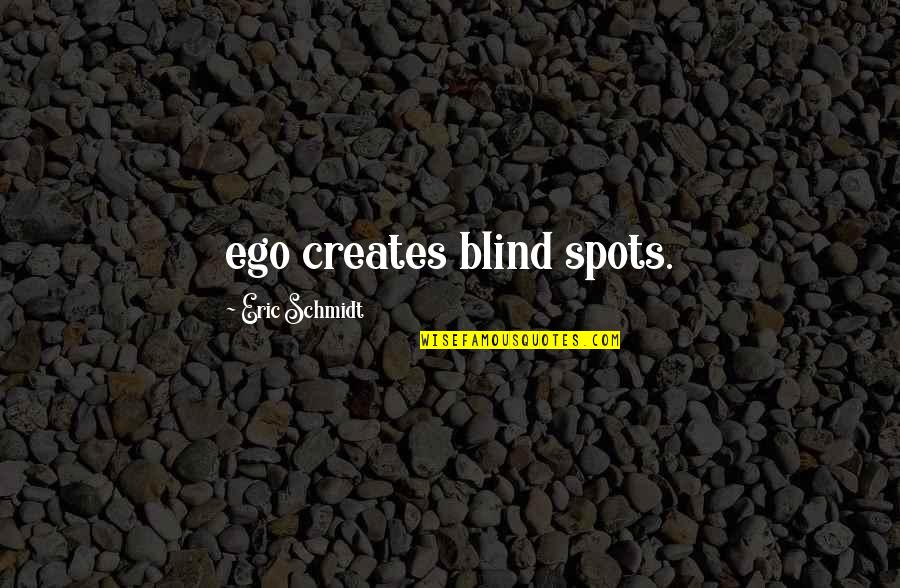 Greenstein Dds Quotes By Eric Schmidt: ego creates blind spots.