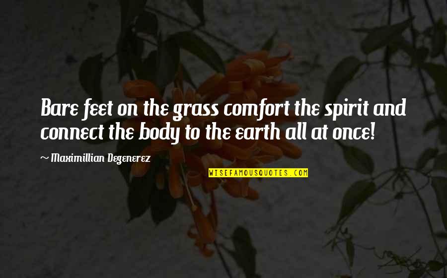 Greenstein Dds Quotes By Maximillian Degenerez: Bare feet on the grass comfort the spirit Greenstein Dds Quotes By Maximillian Degenerez: Bare feet on the grass comfort the spirit