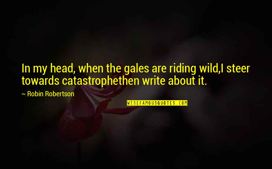 Greenteeth Quotes By Robin Robertson: In my head, when the gales are riding Greenteeth Quotes By Robin Robertson: In my head, when the gales are riding