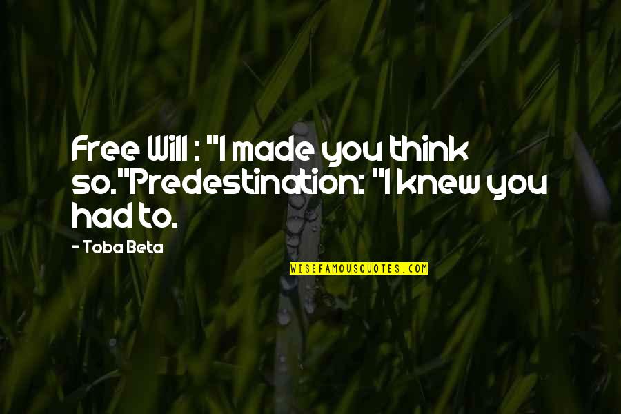 Greenthal Management Quotes By Toba Beta: Free Will : "I made you think so."Predestination: