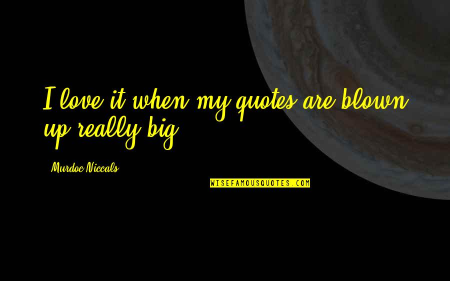 Greenways Academy Quotes By Murdoc Niccals: I love it when my quotes are blown