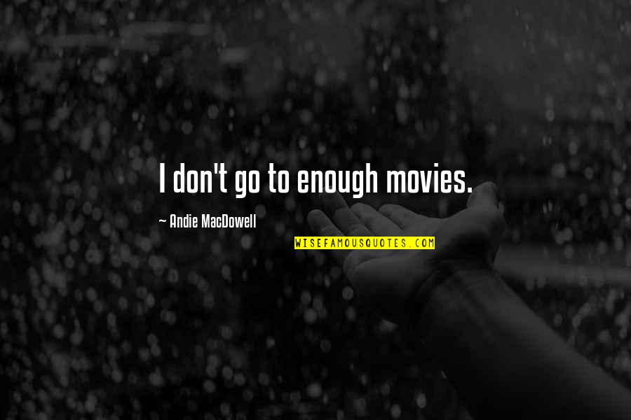 Greenways And Trails Quotes By Andie MacDowell: I don't go to enough movies. Greenways And Trails Quotes By Andie MacDowell: I don't go to enough movies.
