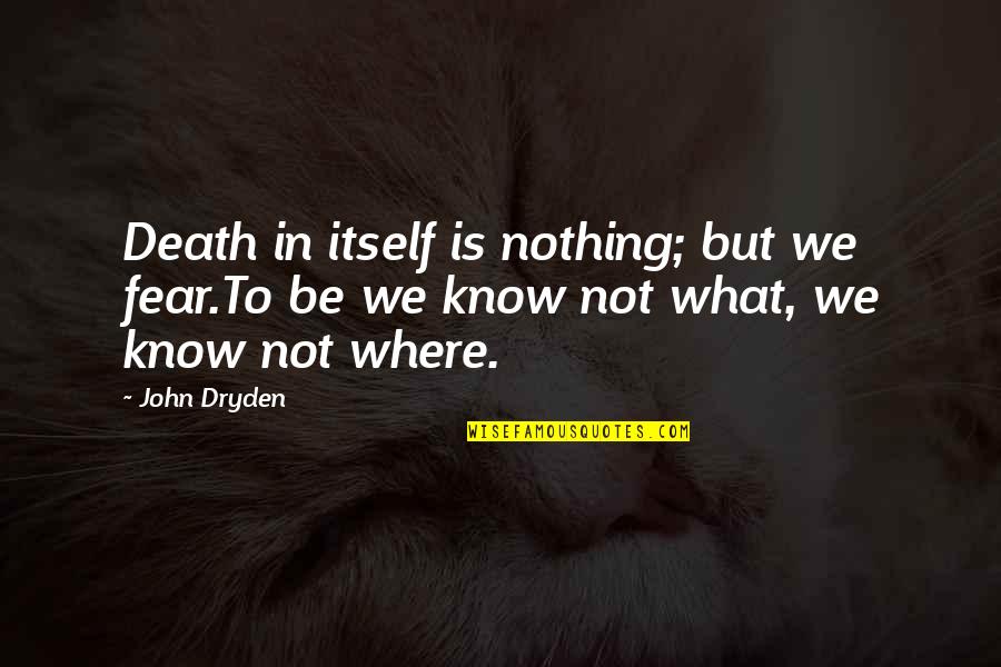 Greenways And Trails Quotes By John Dryden: Death in itself is nothing; but we fear.To