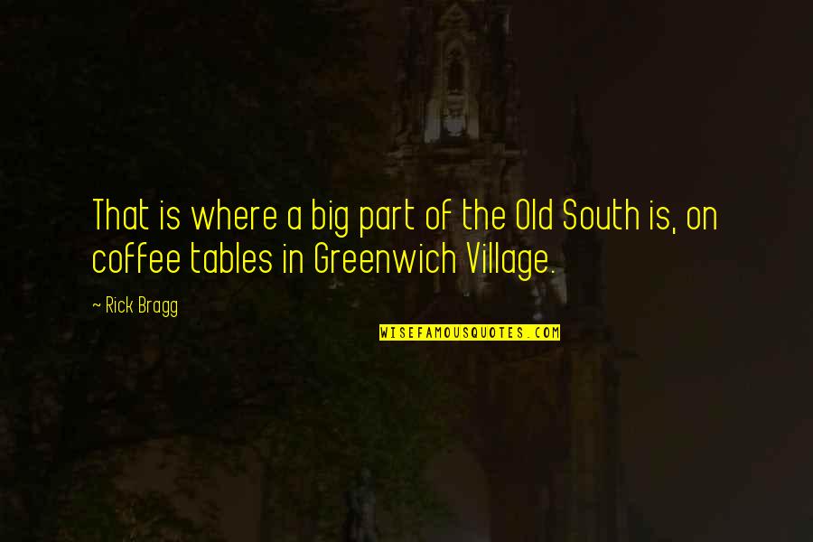 Greenwich Quotes By Rick Bragg: That is where a big part of the