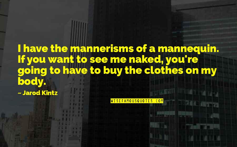 Greenwich Village Quotes By Jarod Kintz: I have the mannerisms of a mannequin. If