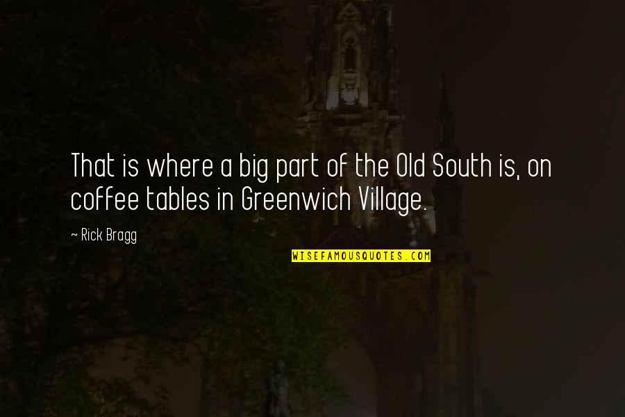 Greenwich Village Quotes By Rick Bragg: That is where a big part of the