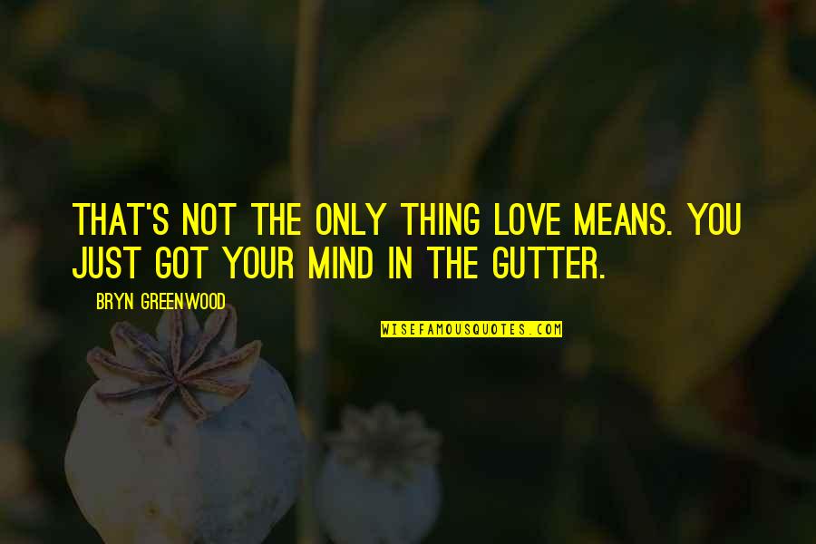 Greenwood Quotes By Bryn Greenwood: That's not the only thing love means. You