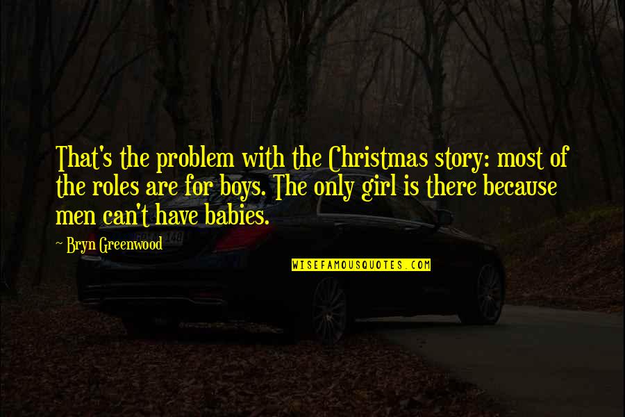 Greenwood Quotes By Bryn Greenwood: That's the problem with the Christmas story: most Greenwood Quotes By Bryn Greenwood: That's the problem with the Christmas story: most