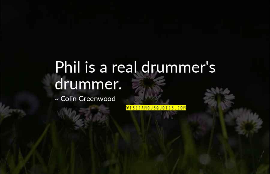 Greenwood Quotes By Colin Greenwood: Phil is a real drummer's drummer.