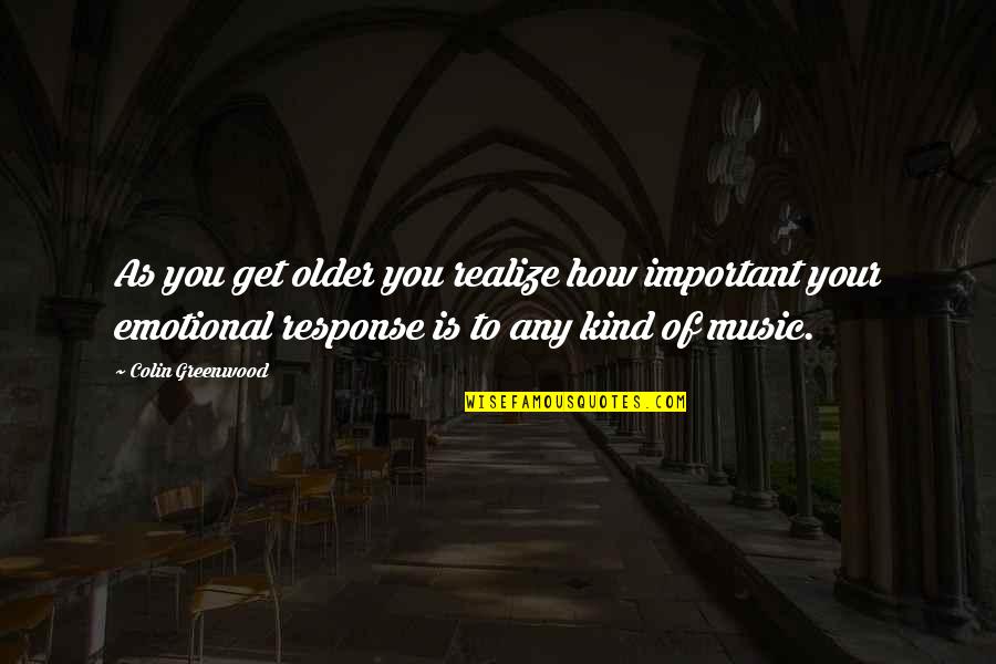Greenwood Quotes By Colin Greenwood: As you get older you realize how important Greenwood Quotes By Colin Greenwood: As you get older you realize how important