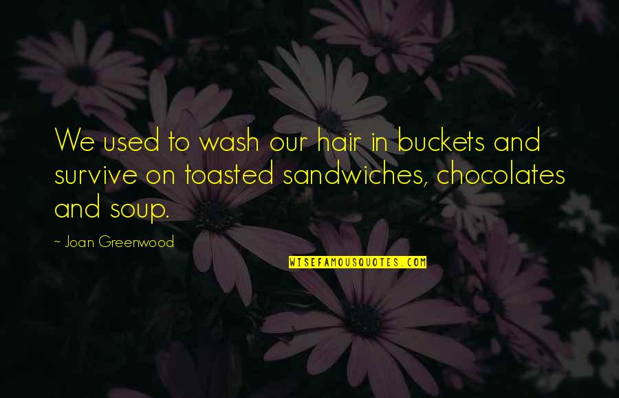 Greenwood Quotes By Joan Greenwood: We used to wash our hair in buckets Greenwood Quotes By Joan Greenwood: We used to wash our hair in buckets