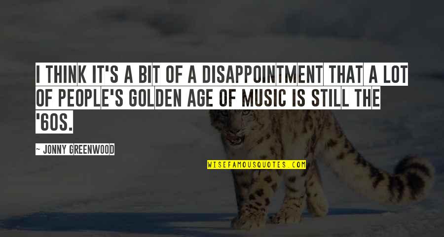 Greenwood Quotes By Jonny Greenwood: I think It's a bit of a disappointment Greenwood Quotes By Jonny Greenwood: I think It's a bit of a disappointment