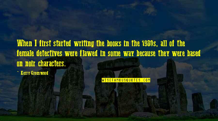 Greenwood Quotes By Kerry Greenwood: When I first started writing the books in Greenwood Quotes By Kerry Greenwood: When I first started writing the books in