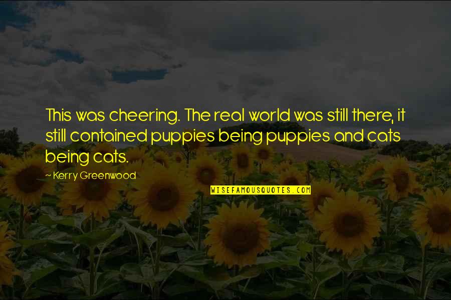 Greenwood Quotes By Kerry Greenwood: This was cheering. The real world was still Greenwood Quotes By Kerry Greenwood: This was cheering. The real world was still