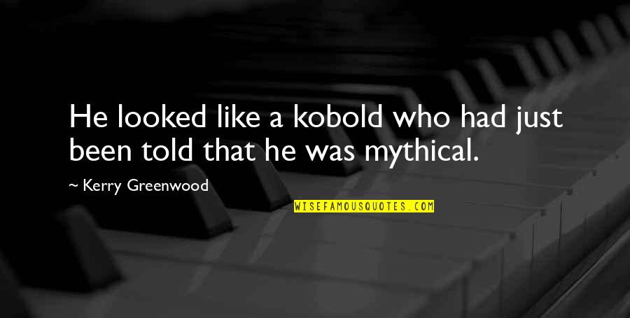 Greenwood Quotes By Kerry Greenwood: He looked like a kobold who had just Greenwood Quotes By Kerry Greenwood: He looked like a kobold who had just