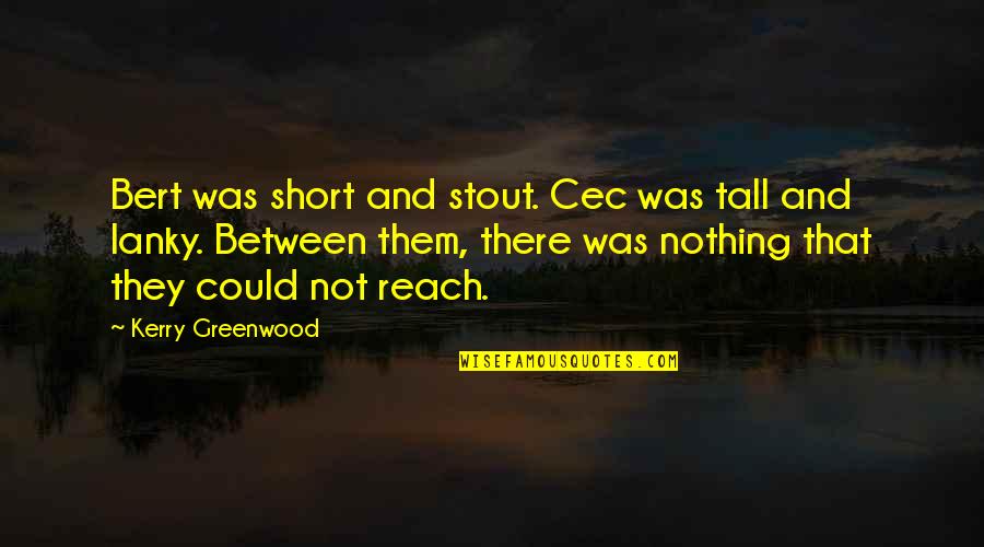 Greenwood Quotes By Kerry Greenwood: Bert was short and stout. Cec was tall