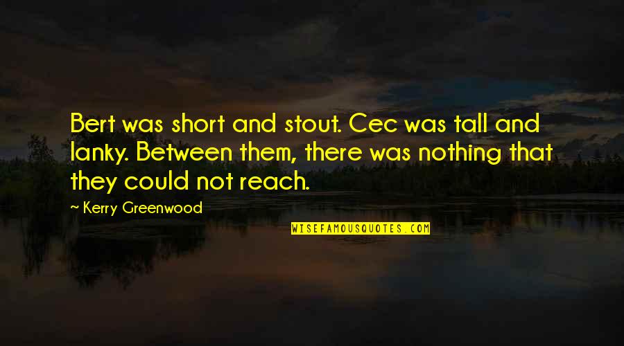 Greenwood Quotes By Kerry Greenwood: Bert was short and stout. Cec was tall Greenwood Quotes By Kerry Greenwood: Bert was short and stout. Cec was tall