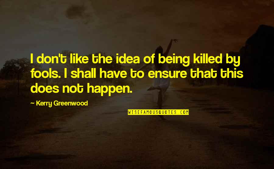 Greenwood Quotes By Kerry Greenwood: I don't like the idea of being killed Greenwood Quotes By Kerry Greenwood: I don't like the idea of being killed