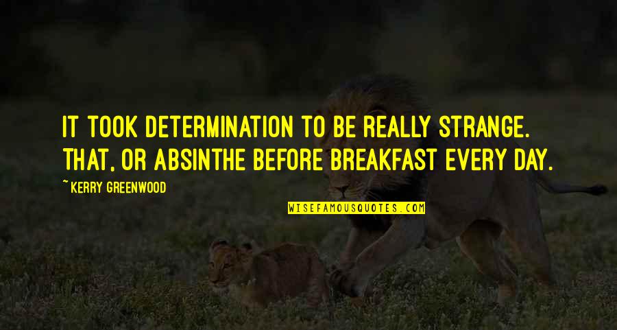 Greenwood Quotes By Kerry Greenwood: It took determination to be really strange. That, Greenwood Quotes By Kerry Greenwood: It took determination to be really strange. That,