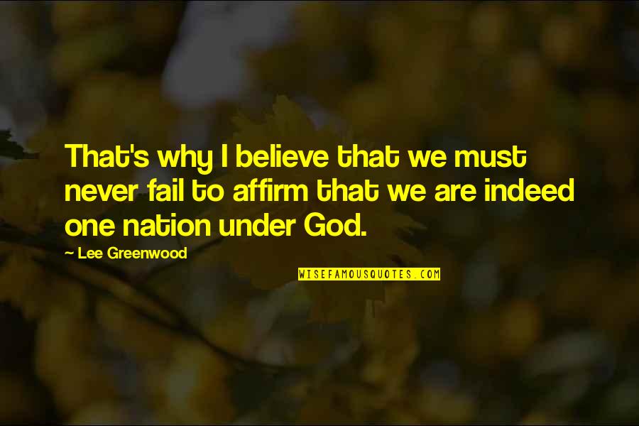 Greenwood Quotes By Lee Greenwood: That's why I believe that we must never Greenwood Quotes By Lee Greenwood: That's why I believe that we must never
