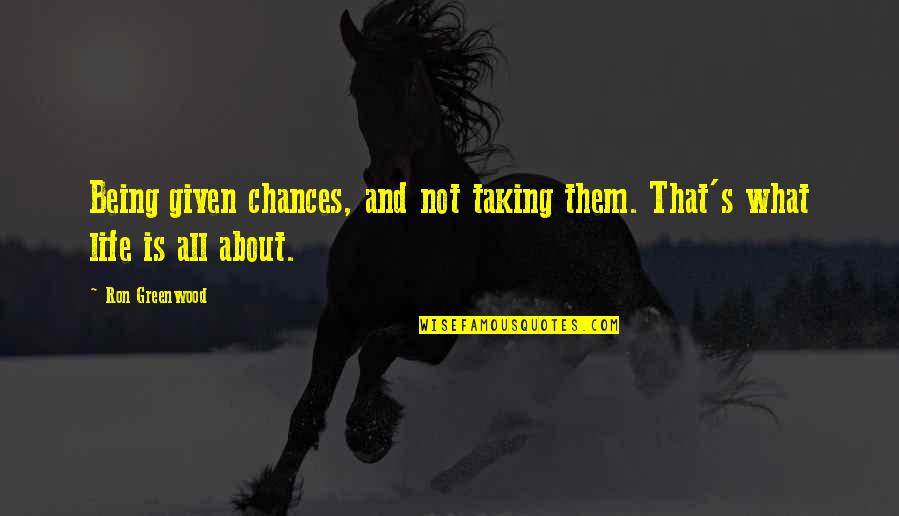 Greenwood Quotes By Ron Greenwood: Being given chances, and not taking them. That's Greenwood Quotes By Ron Greenwood: Being given chances, and not taking them. That's