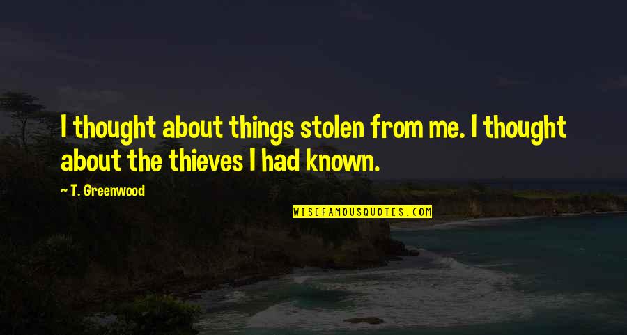 Greenwood Quotes By T. Greenwood: I thought about things stolen from me. I Greenwood Quotes By T. Greenwood: I thought about things stolen from me. I