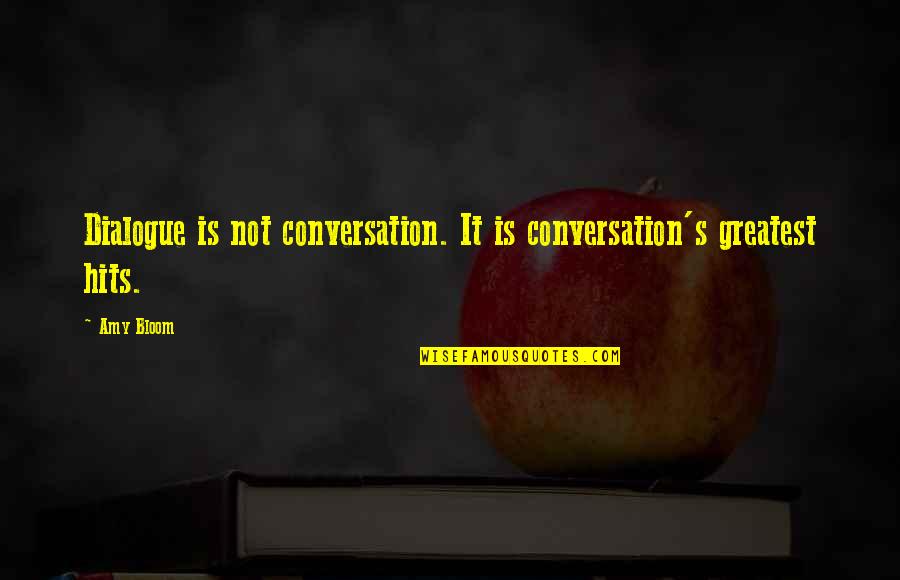 Greenwoods Sdn Bhd Quotes By Amy Bloom: Dialogue is not conversation. It is conversation's greatest