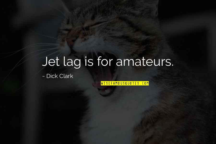 Greer Of Kinross Quotes By Dick Clark: Jet lag is for amateurs.