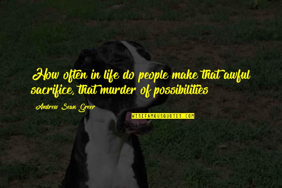 Greer Quotes By Andrew Sean Greer: How often in life do people make that Greer Quotes By Andrew Sean Greer: How often in life do people make that