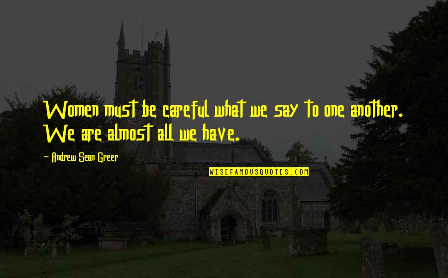 Greer Quotes By Andrew Sean Greer: Women must be careful what we say to Greer Quotes By Andrew Sean Greer: Women must be careful what we say to
