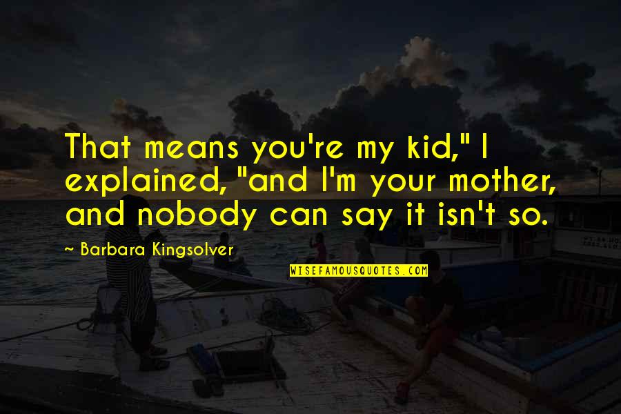 Greer Quotes By Barbara Kingsolver: That means you're my kid," I explained, "and