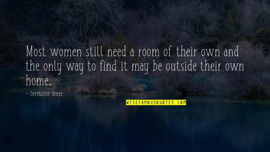 Greer Quotes By Germaine Greer: Most women still need a room of their