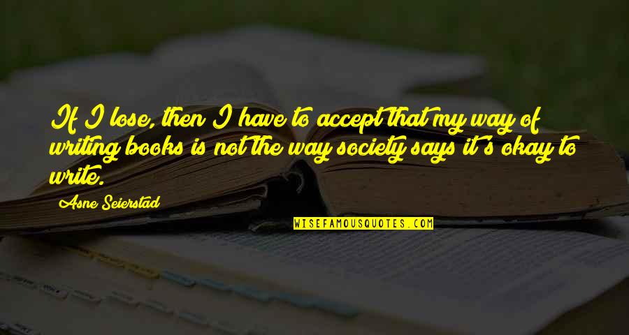 Greeson Kawasaki Quotes By Asne Seierstad: If I lose, then I have to accept Greeson Kawasaki Quotes By Asne Seierstad: If I lose, then I have to accept