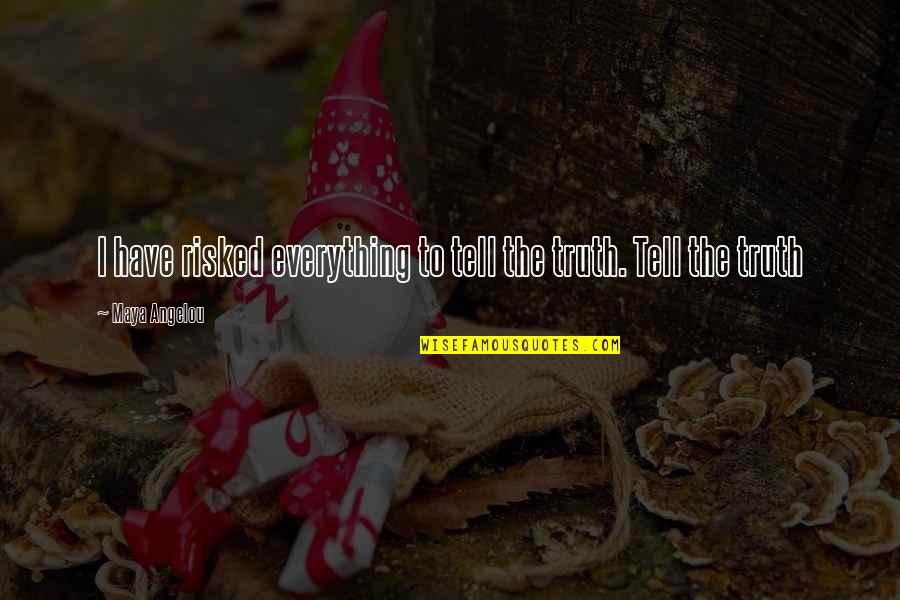Greeson Kawasaki Quotes By Maya Angelou: I have risked everything to tell the truth. Greeson Kawasaki Quotes By Maya Angelou: I have risked everything to tell the truth.