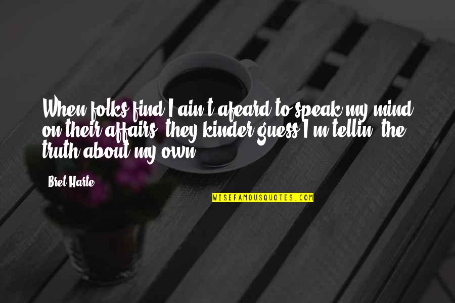 Greet The Blessings Of God Quotes By Bret Harte: When folks find I ain't afeard to speak Greet The Blessings Of God Quotes By Bret Harte: When folks find I ain't afeard to speak