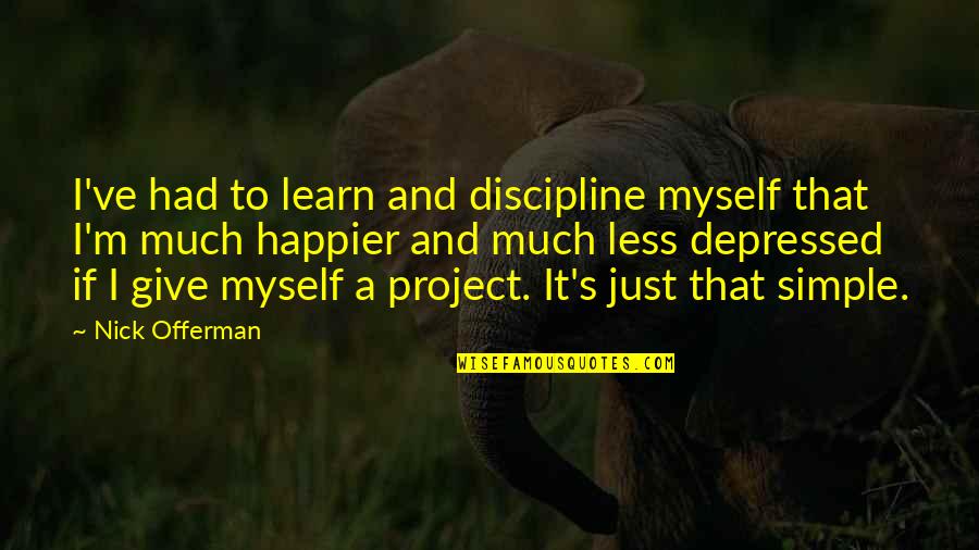 Greeted Wordlessly Crossword Quotes By Nick Offerman: I've had to learn and discipline myself that
