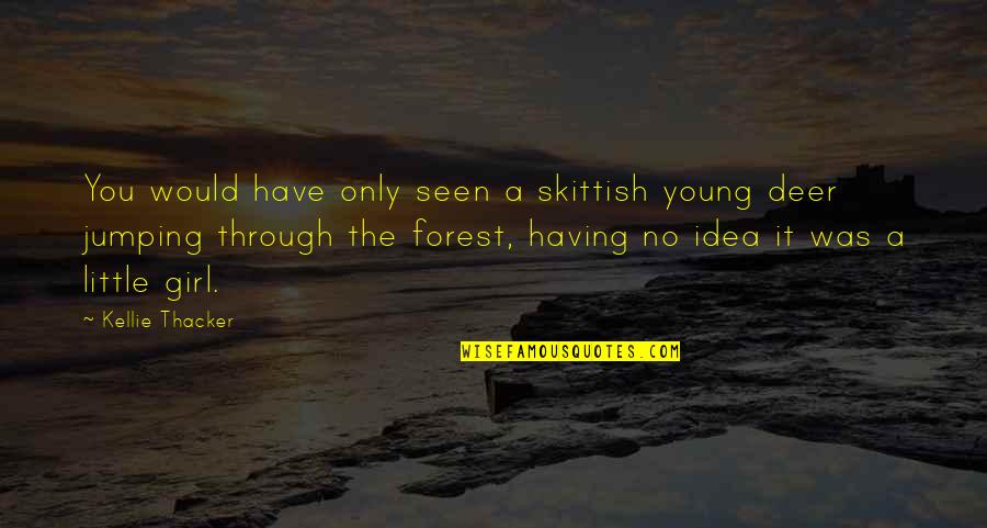 Greeter Quotes By Kellie Thacker: You would have only seen a skittish young