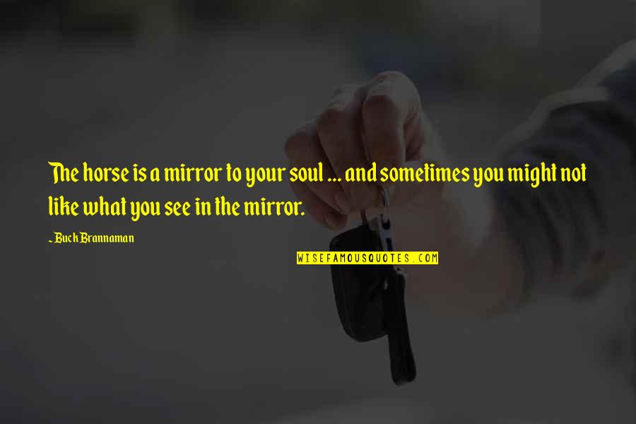 Greeters Quotes By Buck Brannaman: The horse is a mirror to your soul